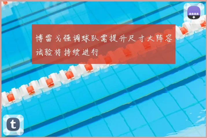 博雷戈强调球队需提升尺寸大阵容试验将持续进行
