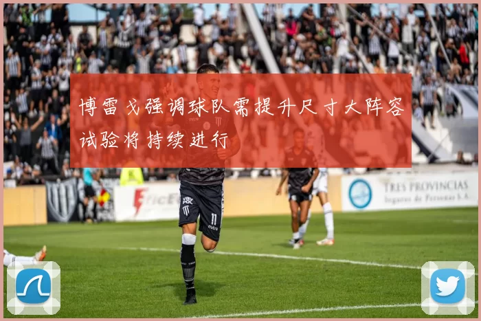 博雷戈强调球队需提升尺寸大阵容试验将持续进行