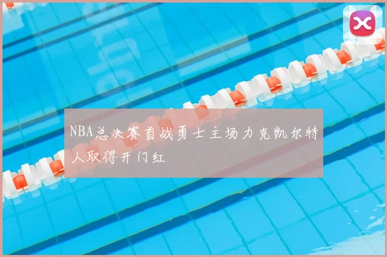 NBA总决赛首战勇士主场力克凯尔特人取得开门红