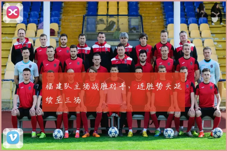 福建队主场战胜对手，连胜势头延续至三场
