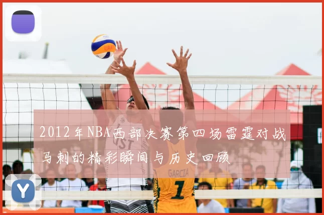 2012年NBA西部决赛第四场雷霆对战马刺的精彩瞬间与历史回顾