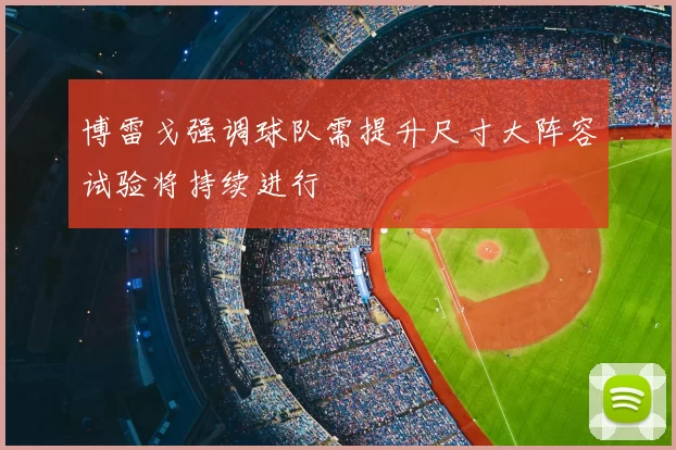 博雷戈强调球队需提升尺寸大阵容试验将持续进行