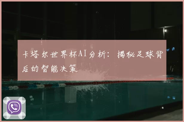 卡塔尔世界杯AI分析：揭秘足球背后的智能决策
