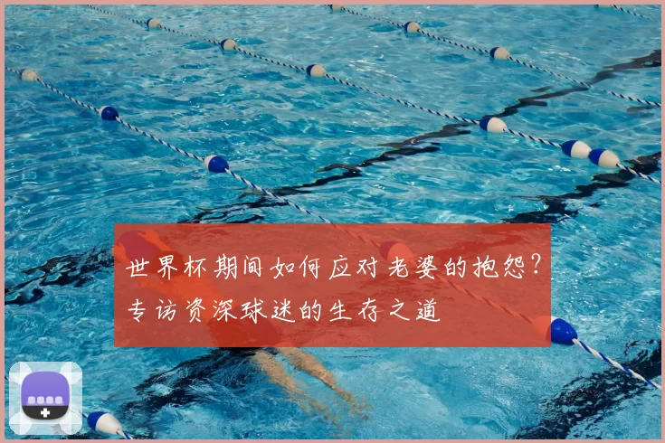 世界杯期间如何应对老婆的抱怨？专访资深球迷的生存之道