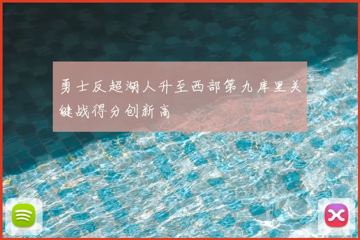 勇士反超湖人升至西部第九库里关键战得分创新高