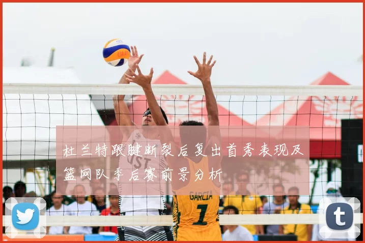 杜兰特跟腱断裂后复出首秀表现及篮网队季后赛前景分析