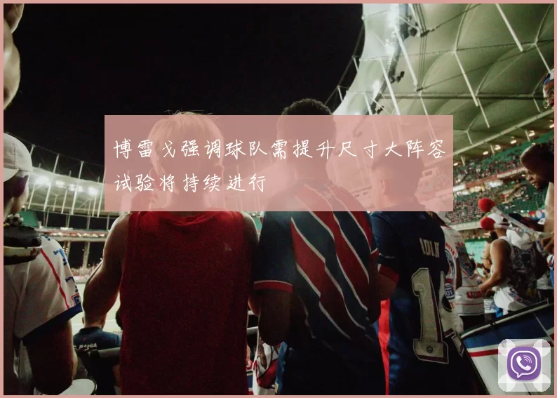 博雷戈强调球队需提升尺寸大阵容试验将持续进行