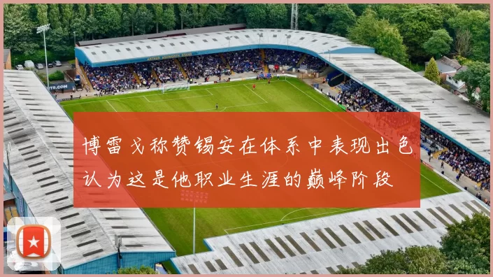 博雷戈称赞锡安在体系中表现出色认为这是他职业生涯的巅峰阶段