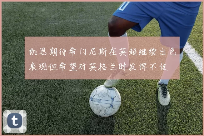 凯恩期待希门尼斯在英超继续出色表现但希望对英格兰时发挥不佳